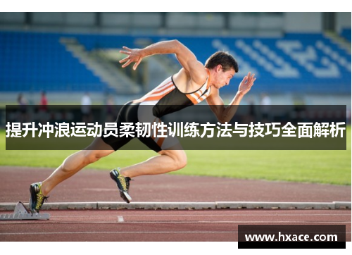 提升冲浪运动员柔韧性训练方法与技巧全面解析